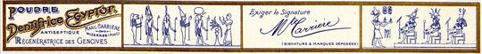 Bande horizontale composée de 4 vignettes. Sur la première, on lit "Poudre, dentifrice Égyptor, antiseptique, régénératrice des gencives, Marg. Carrière, Wizernes (P.de C.)". La deuxième et la quatrième montrent des personnages égyptiens en file indienne, tandis que sur la troisième on lit "Exiger la signature Mte Carrière (signature et marques déposées)".