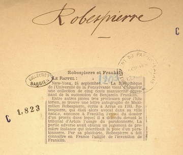 Article imprimé sur lequel on lit : "Le rappel : New-York, 24 septembre. La Bibliothèque de l'Université de la Pensylvanie vient d'acquérir une collection de cinq cents manuscrits provenant de la succession de Benjamin Franklin. Entre autres pièces très précieuses pour l'histoire, se trouve une lettre autographe de Maximilien Robespierre, écrite à Arras en 1783. Robespierre, qui était alors avocat dans sa ville natale, annonce à Franklin l'envoi du dossier d'un procès dans lequel il a défendu devant le tribunal d'Artois l'usage du paratonnerre. La partie daverse avait obtenu un jugement de premier instance qui interdisait la pose d'un paratonnerre. Par sa plaidoirie, Robespierre a fait connaître en France l'utilité de l'invention de Franklin".