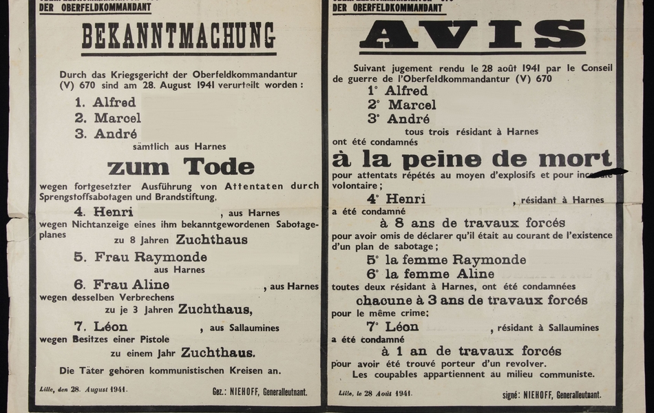 Affiche imprimée en allemand et en français sur laquelle on lit : "Avis. Suivant jugement rendu le 28 août 1941 par le conseil de guerre de l'Oberfeldkommandatur (V) 670, Alfred Delattre, Marcel Delfly, André Lefebvre, tous trois résidant à Harnes, ont été condamnés à la peine de mort pour attentats répétés au moyen d'explosifs et pour incendie volontaire ; Henri Derache, résidant à Harnes, a été condamné à 8 ans de travaux forcés pour avoir omis de déclarer qu'il était au courant de l'existence d'un plan de sabotage ; la femme Raymonde Debarge, la femme Aline Delattre, toutes deux résidant à Harnes, ont été condamnées chacune à 3 ans de travaux forcés pour le même crime ; Léon Legros, résidant à Sallaumines, a été condamné à 1 an de travaux forcés pour avoir été trouvé porteur d'un revolver. Les coupables appartiennent au milieu communiste. Lille, le 28 août 1941". 